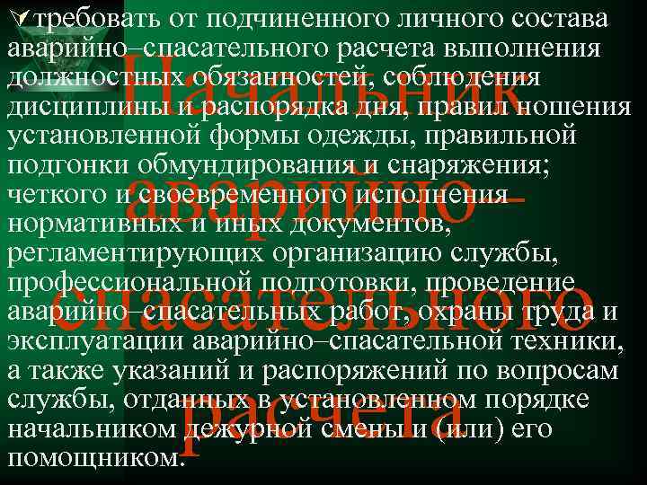 Ú требовать от подчиненного личного состава аварийно–спасательного расчета выполнения должностных обязанностей, соблюдения дисциплины и