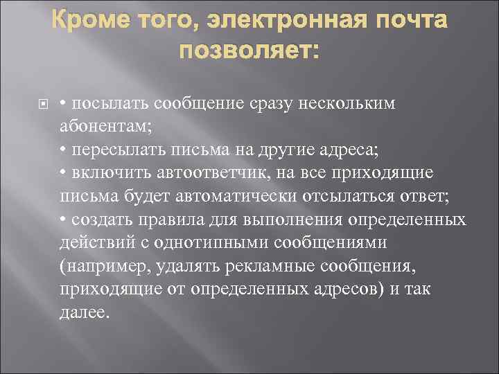 Кроме того, электронная почта позволяет: • посылать сообщение сразу нескольким абонентам; • пересылать письма
