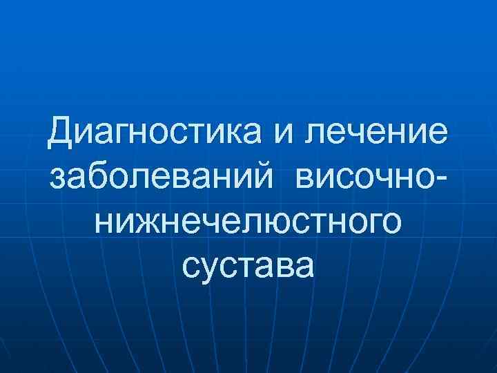 Диагностика и лечение заболеваний височнонижнечелюстного сустава 