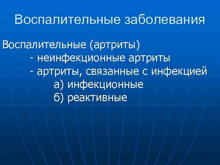 Воспалительные заболевания Воспалительные (артриты) - неинфекционные артриты - артриты, связанные с инфекцией а) инфекционные