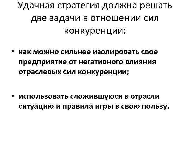 Удачная стратегия должна решать две задачи в отношении сил конкуренции: • как можно сильнее