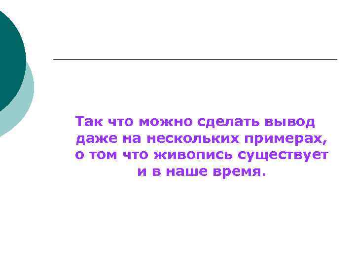 Так что можно сделать вывод даже на нескольких примерах, о том что живопись существует
