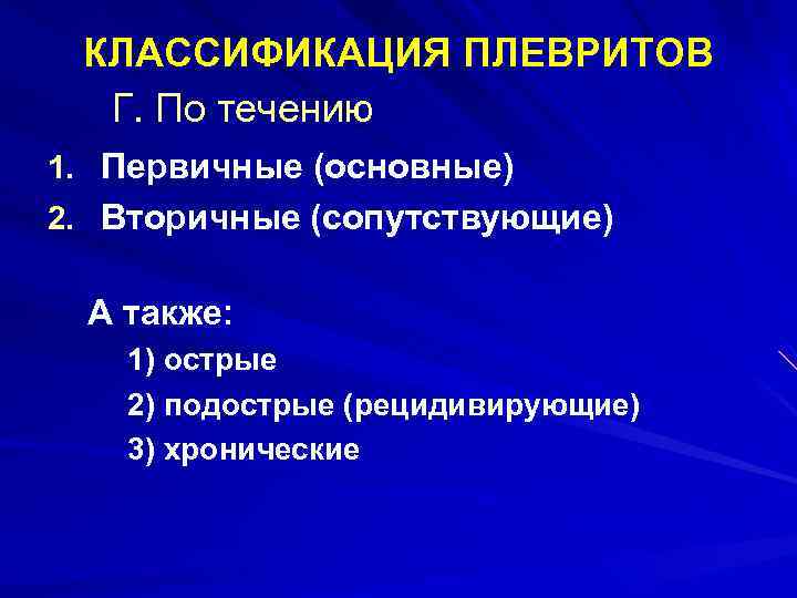 КЛАССИФИКАЦИЯ ПЛЕВРИТОВ Г. По течению 1. Первичные (основные) 2. Вторичные (сопутствующие) А также: 1)