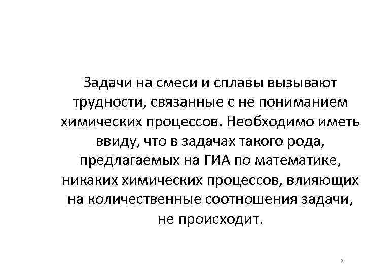 Задачи на смеси и сплавы вызывают трудности, связанные с не пониманием химических процессов. Необходимо