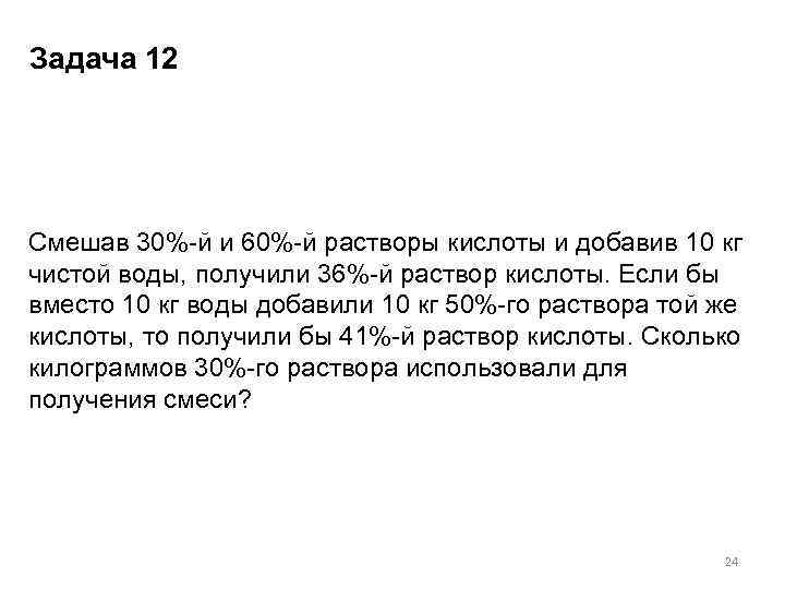 Задача 12 Смешав 30%-й и 60%-й растворы кислоты и добавив 10 кг чистой воды,