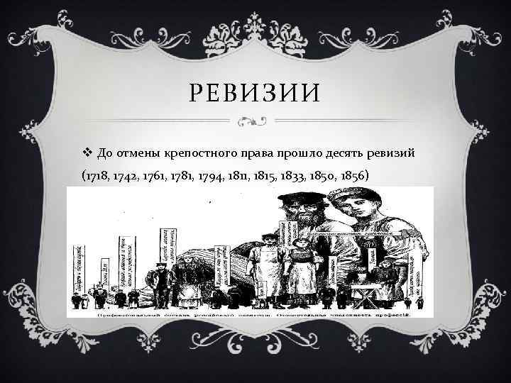 РЕВИЗИИ v До отмены крепостного права прошло десять ревизий (1718, 1742, 1761, 1781, 1794,