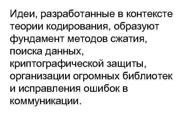 Идеи, разработанные в контексте теории кодирования, образуют фундамент методов сжатия, поиска данных, криптографической защиты,