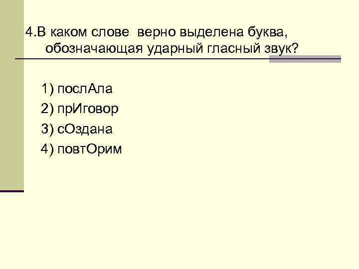 4. В каком слове верно выделена буква, обозначающая ударный гласный звук? 1) посл. Ала