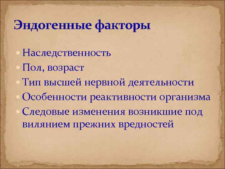 Эндогенные факторы Наследственность Пол, возраст Тип высшей нервной деятельности Особенности реактивности организма Следовые изменения