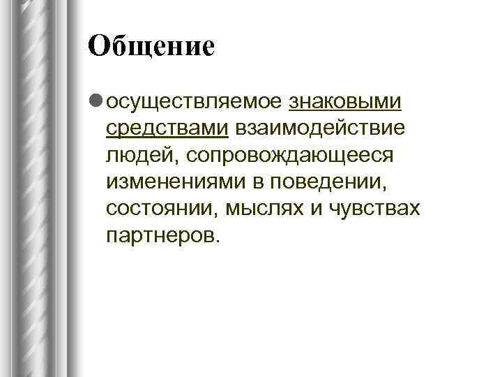 Общение l осуществляемое знаковыми средствами взаимодействие людей, сопровождающееся изменениями в поведении, состоянии, мыслях и