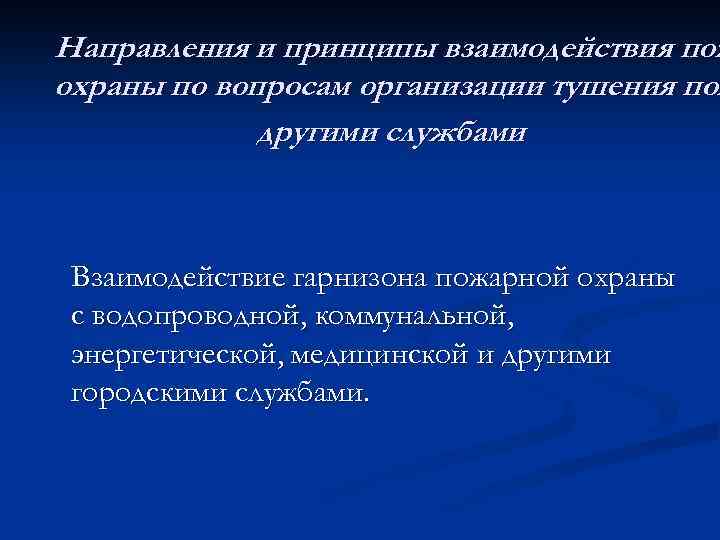 Направления и принципы взаимодействия пож охраны по вопросам организации тушения пож другими службами Взаимодействие