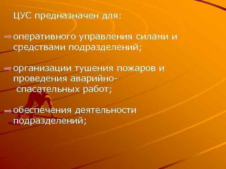 ЦУС предназначен для: оперативного управления силами и средствами подразделений; организации тушения пожаров и проведения