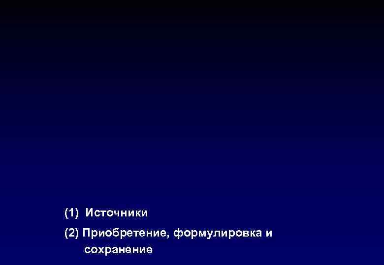 (1) Источники (2) Приобретение, формулировка и сохранение 