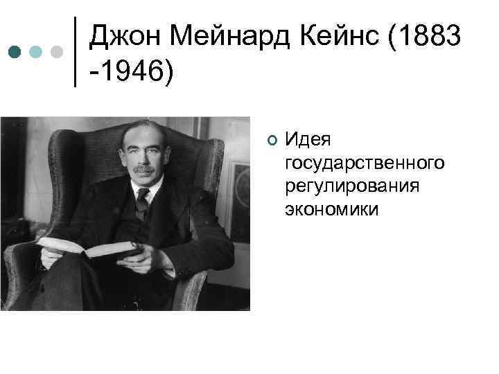 Джон Мейнард Кейнс (1883 -1946) ¢ Идея государственного регулирования экономики 