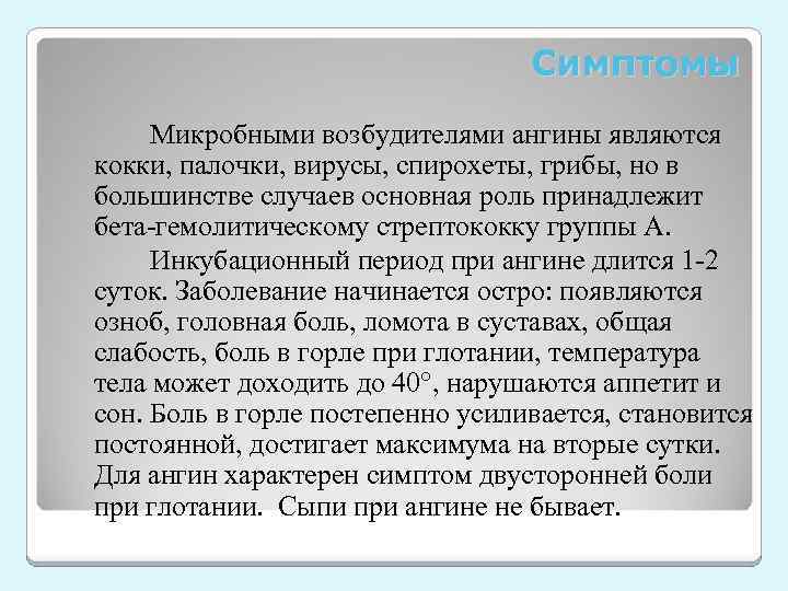 Симптомы Микробными возбудителями ангины являются кокки, палочки, вирусы, спирохеты, грибы, но в большинстве случаев