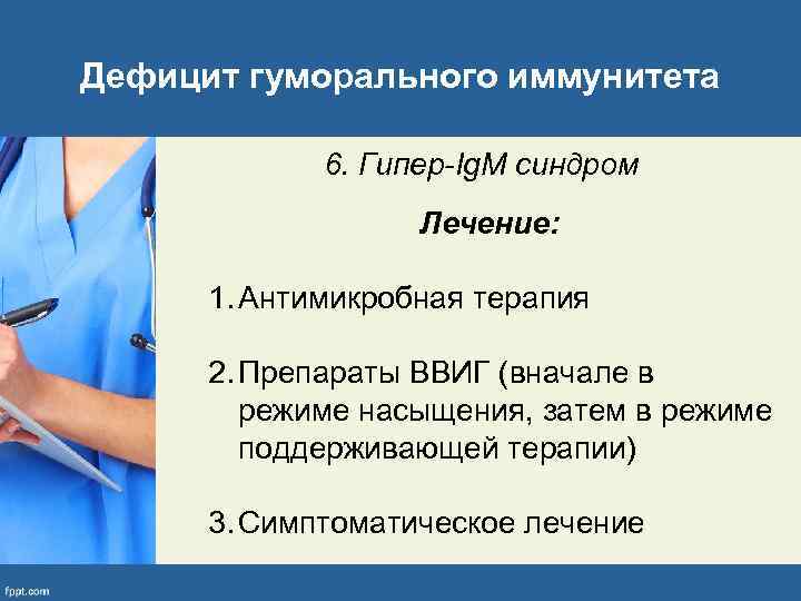 Дефицит гуморального иммунитета 6. Гипер-Ig. M синдром Лечение: 1. Антимикробная терапия 2. Препараты ВВИГ