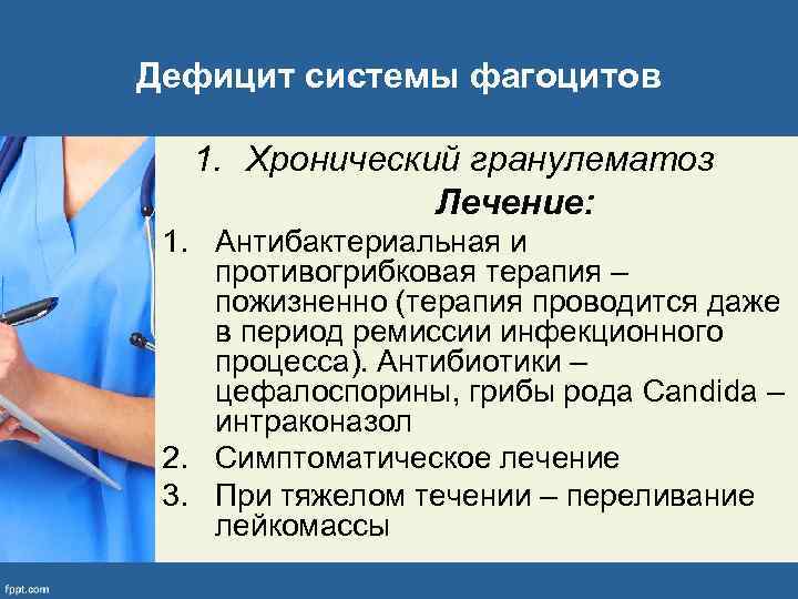 Дефицит системы фагоцитов 1. Хронический гранулематоз Лечение: 1. Антибактериальная и противогрибковая терапия – пожизненно