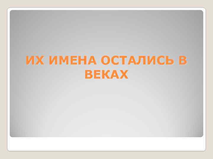 ИХ ИМЕНА ОСТАЛИСЬ В ВЕКАХ 