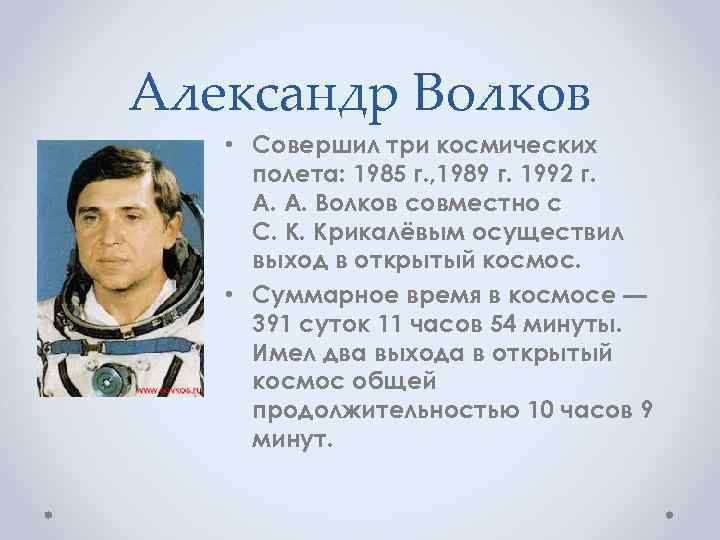 Александр Волков • Совершил три космических полета: 1985 г. , 1989 г. 1992 г.