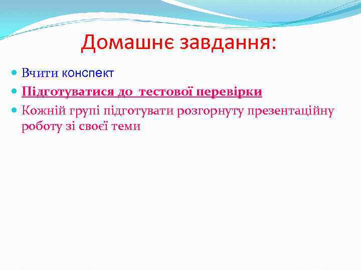 Домашнє завдання: Вчити конспект Підготуватися до тестової перевірки Кожній групі підготувати розгорнуту презентаційну роботу