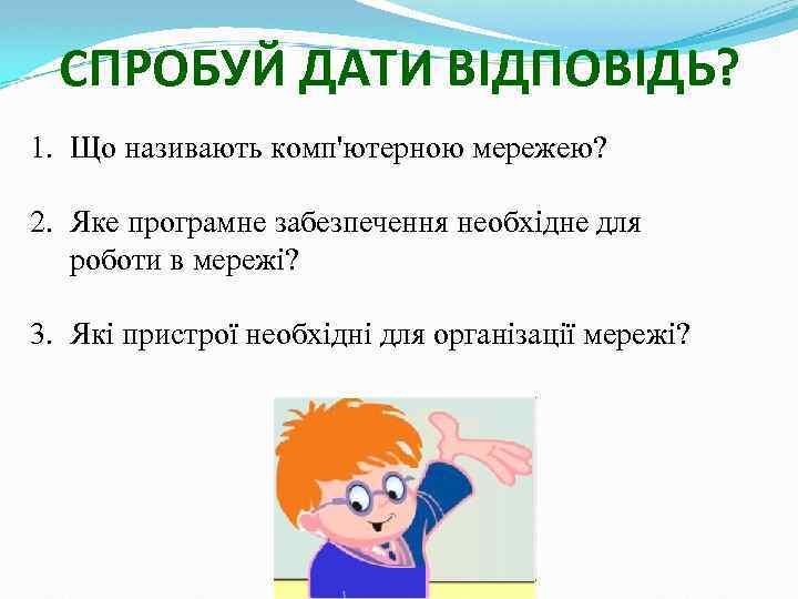 СПРОБУЙ ДАТИ ВІДПОВІДЬ? 1. Що називають комп'ютерною мережею? 2. Яке програмне забезпечення необхідне для