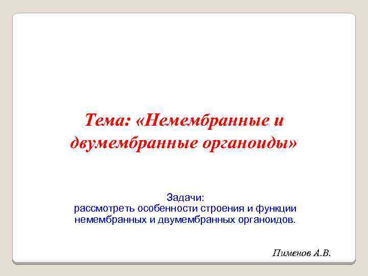 Тема: «Немембранные и двумембранные органоиды» Задачи: рассмотреть особенности строения и функции немембранных и двумембранных