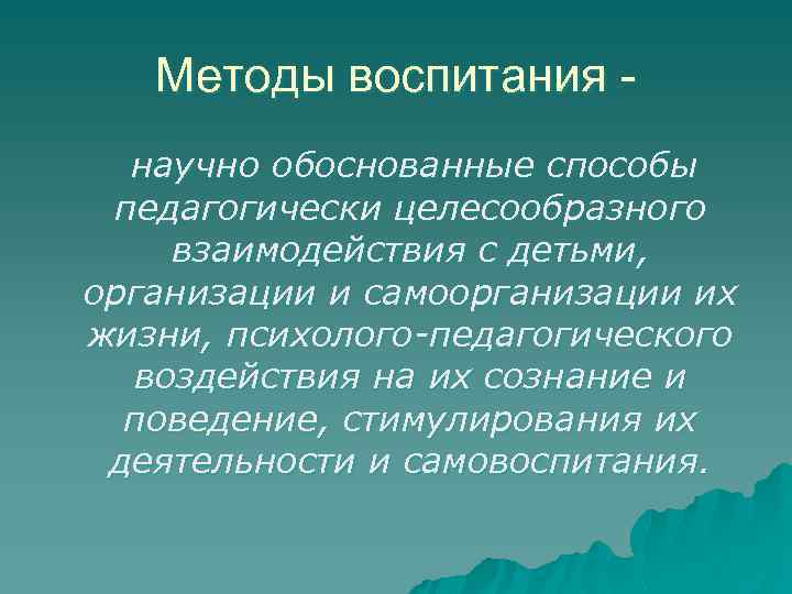 Методы воспитания научно обоснованные способы педагогически целесообразного взаимодействия с детьми, организации и самоорганизации их