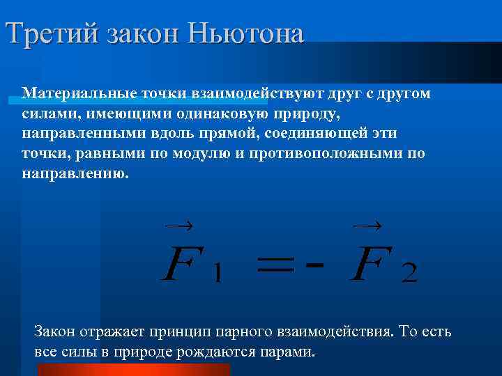 Третий закон Ньютона Материальные точки взаимодействуют друг с другом силами, имеющими одинаковую природу, направленными