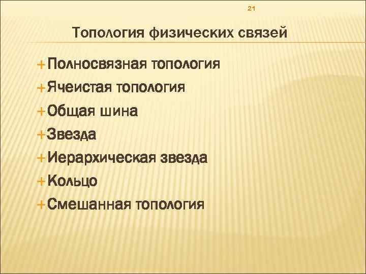 21 Топология физических связей Полносвязная топология Ячеистая топология Общая шина Звезда Иерархическая звезда Кольцо