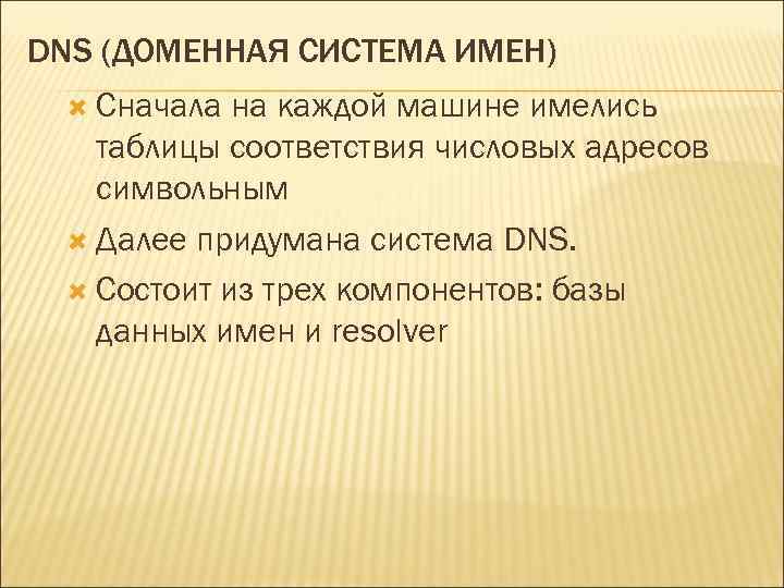 DNS (ДОМЕННАЯ СИСТЕМА ИМЕН) Сначала на каждой машине имелись таблицы соответствия числовых адресов символьным