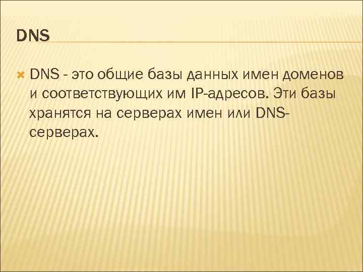 DNS - это общие базы данных имен доменов и соответствующих им IP-адресов. Эти базы