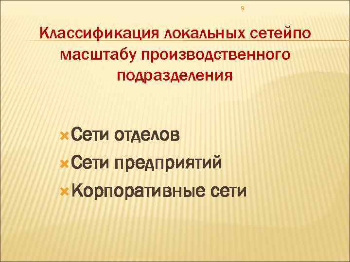 9 Классификация локальных сетейпо масштабу производственного подразделения Сети отделов Сети предприятий Корпоративные сети 