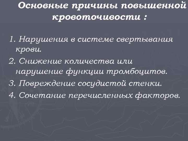Основные причины повышенной кровоточивости : 1. Нарушения в системе свертывания крови. 2. Снижение количества