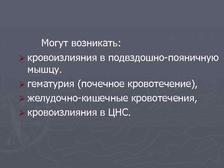 Могут возникать: Ø кровоизлияния в подвздошно-пояничную мышцу. Ø гематурия (почечное кровотечение), Ø желудочно-кишечные кровотечения,