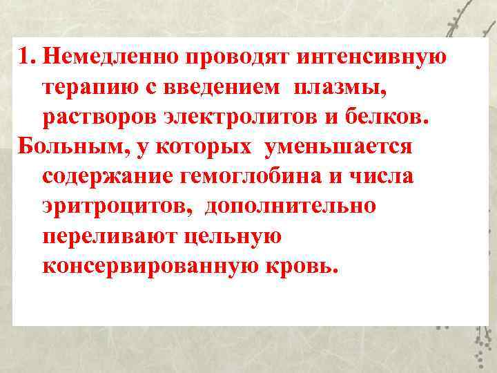 1. Немедленно проводят интенсивную терапию с введением плазмы, растворов электролитов и белков. Больным, у