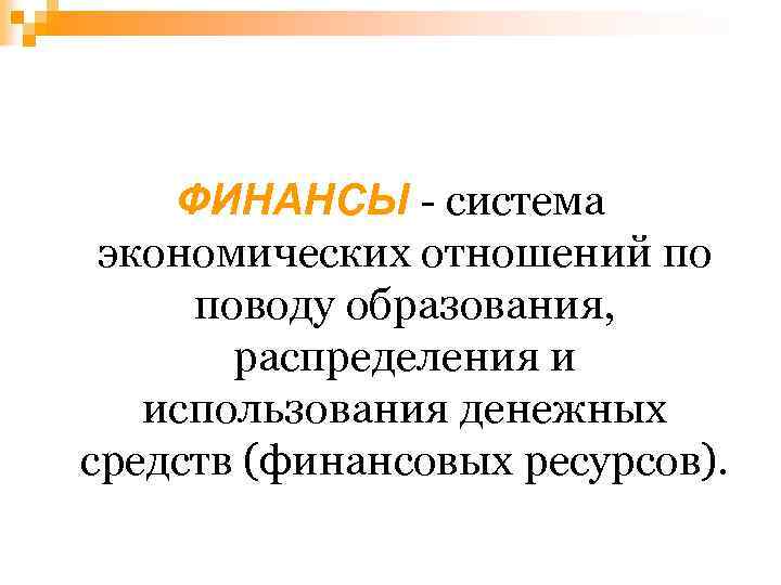 ФИНАНСЫ - система экономических отношений по поводу образования, распределения и использования денежных средств (финансовых