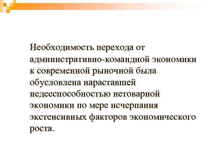 Необходимость перехода от административно-командной экономики к современной рыночной была обусловлена нараставшей недееспособностью нетоварной экономики