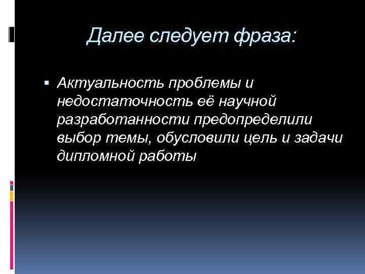 Далее следует фраза: Актуальность проблемы и недостаточность её научной разработанности предопределили выбор темы, обусловили