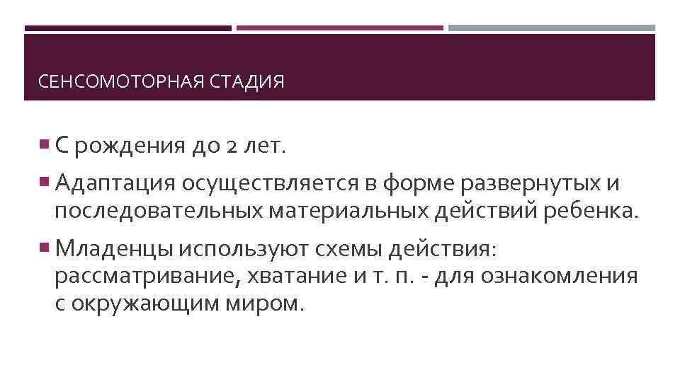 СЕНСОМОТОРНАЯ СТАДИЯ С рождения до 2 лет. Адаптация осуществляется в форме развернутых и последовательных