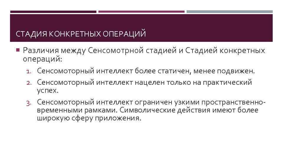 СТАДИЯ КОНКРЕТНЫХ ОПЕРАЦИЙ Различия между Сенсомотрной стадией и Стадией конкретных операций: 1. Сенсомоторный интеллект