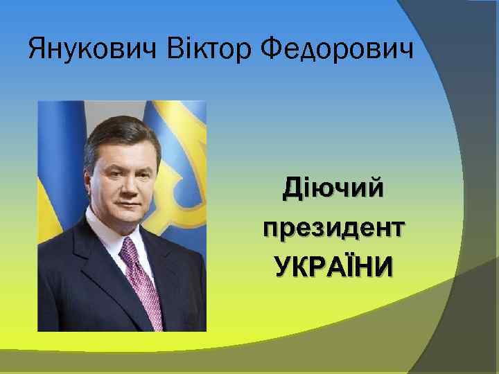 Янукович Віктор Федорович Діючий президент УКРАЇНИ 