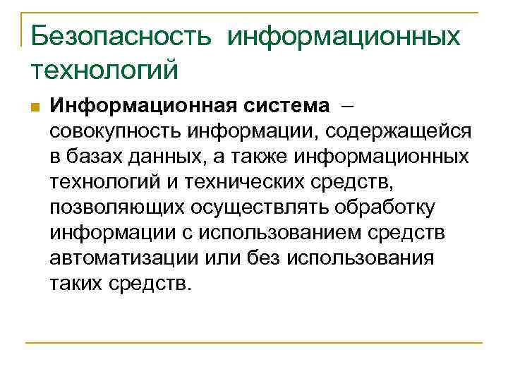 Безопасность информационных технологий n Информационная система – совокупность информации, содержащейся в базах данных, а