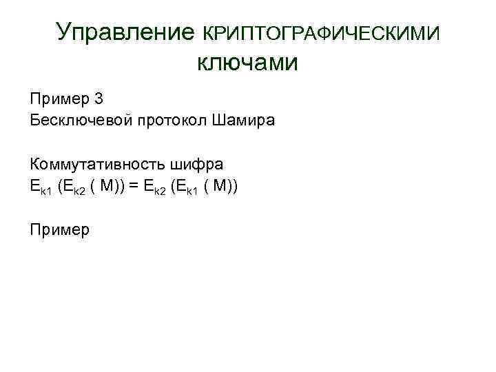 Управление КРИПТОГРАФИЧЕСКИМИ ключами Пример 3 Бесключевой протокол Шамира Коммутативность шифра Еk 1 (Еk 2