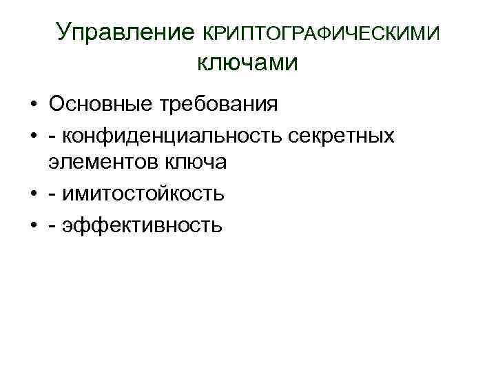 Управление КРИПТОГРАФИЧЕСКИМИ ключами • Основные требования • - конфиденциальность секретных элементов ключа • -