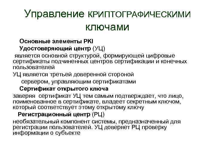 Управление КРИПТОГРАФИЧЕСКИМИ ключами Основные элементы PKI Удостоверяющий центр (УЦ) является основной структурой, формирующей цифровые