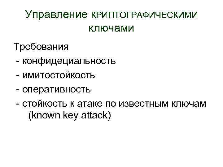 Управление КРИПТОГРАФИЧЕСКИМИ ключами Требования - конфидециальность - имитостойкость - оперативность - стойкость к атаке