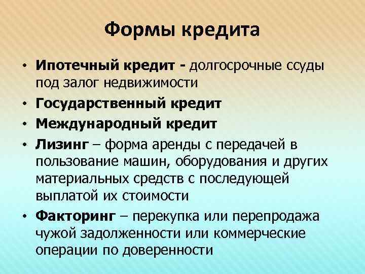 Формы кредита • Ипотечный кредит - долгосрочные ссуды под залог недвижимости • Государственный кредит
