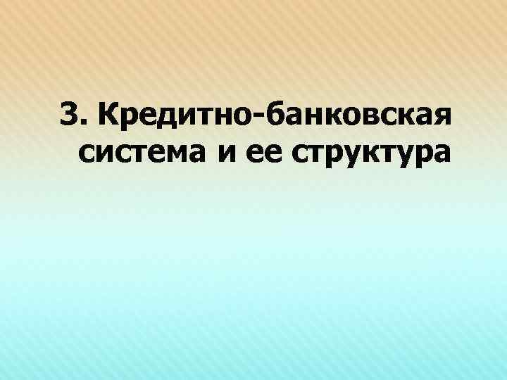3. Кредитно-банковская система и ее структура 