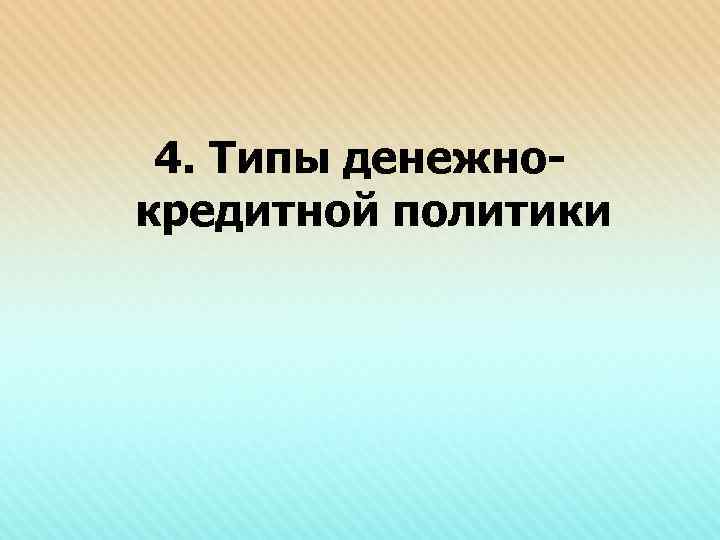 4. Типы денежнокредитной политики 
