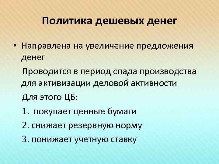 Политика дешевых денег • Направлена на увеличение предложения денег Проводится в период спада производства